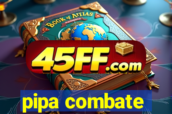 pipa combate